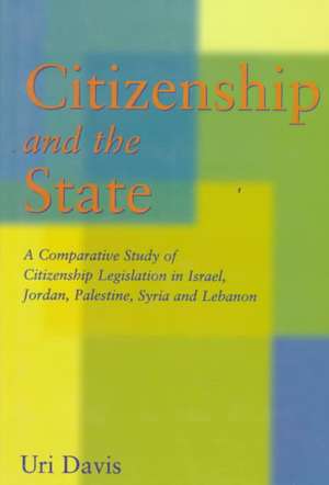 Citizenship and the State: A Comparative Study of Citizenship Legislation in Israel, Jordan, Palestine, Syria and Lebanon de Uri Davis