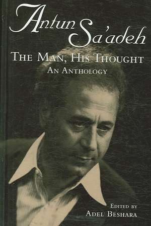 Antun Sa'adeh: The Man, His Thought: An Anthology de Adel Beshara