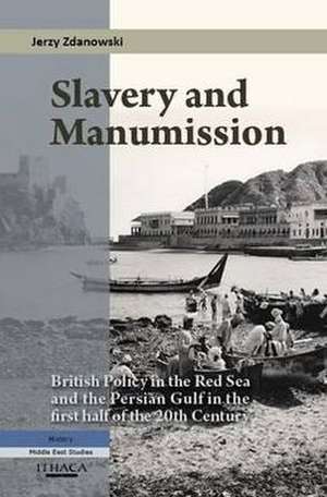 Slavery and Manumission: British Policy in the Red Sea and the Persian Gulf in the First Half of the 20th Century de Jerzy Zdanowski