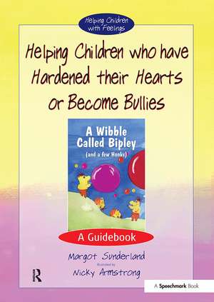 Helping Children who have hardened their hearts or become bullies: A Guidebook de Margot Sunderland