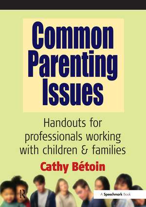 Common Parenting Issues: Handouts for Professionals Working with Children and Families de Cathy Betoin