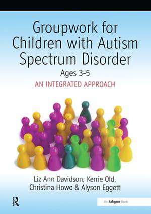 Groupwork with Children Aged 3-5 with Autistic Spectrum Disorder: An Integrated Approach de Ayson Eggett