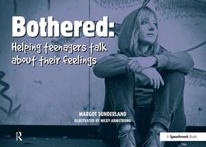 Bothered: Helping Teenagers Talk About Their Feelings de Margot Sunderland