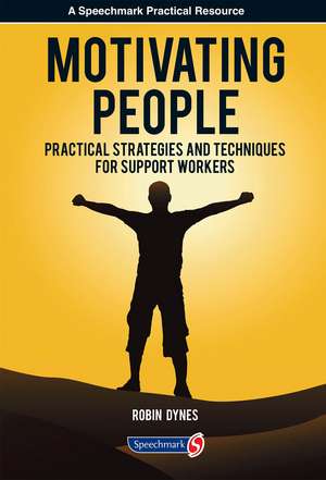 Motivating People: Practical Strategies and Techniques for Support Workers de Robin Dynes