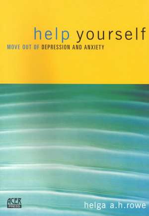 Help Yourself Move Out of Depression and Anxiety de Helga Rowe