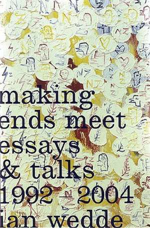 Making Ends Meet: Essays and Talks 1992-2004 de Ian Wedde