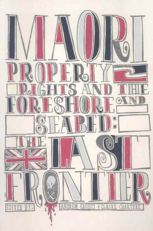 Maori Property Rights and the Foreshore and Seabed: The Last Frontier de Claire Charters