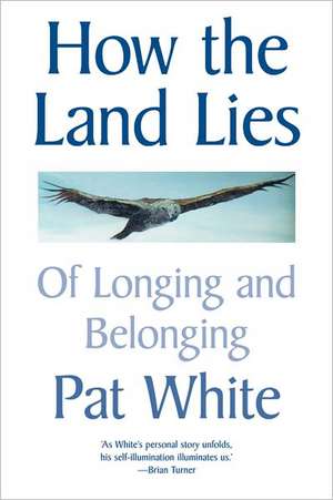 How the Land Lies: Of Longing and Belonging de Pat White