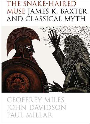 The Snake-Haired Muse: James K. Baxter and Classical Myth de Geoffrey Miles