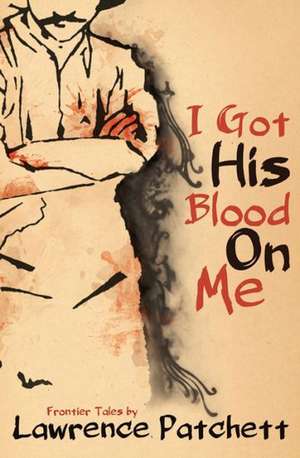 I Got His Blood on Me de Lawrence Patchett