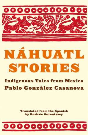 Nahuatl Stories: Indigenous Tales from Mexico de Pablo Gonzalez Casanova