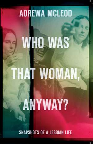 Who Was That Woman Anyway?: Snapshots of a Lesbian Life de Aorewa McLeod