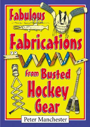 Fabulous Fabrications from Busted Hockey Gear de Peter Manchester