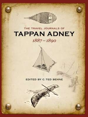 The Travel Journals of Tappan Adney: 1887-1890 de Adney Tappan