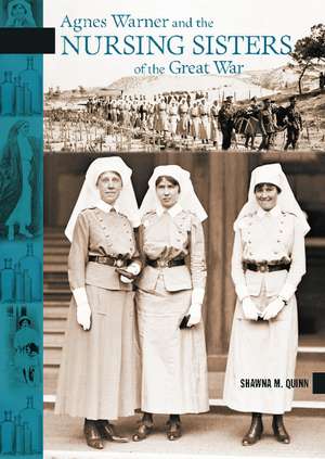 Agnes Warner and the Nursing Sisters of the Great War de Shawna M. Quinn