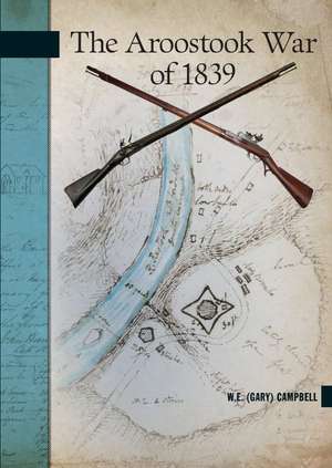 The Aroostook War of 1839 de W.E. (Gary) Campbell