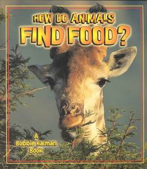 How Do Animals Find Food? de Bobbie Kalman