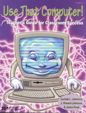 Use That Computer!: Teacher's Guide for Classroom Success de Lacinda Johnston