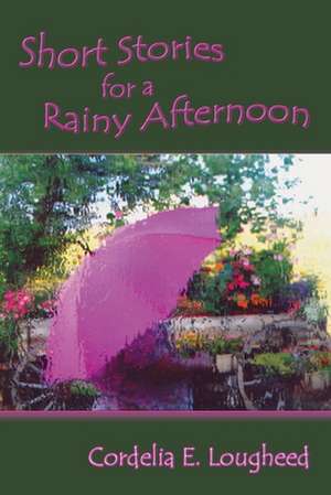 Short Stories for a Rainy Afternoon de Cordelia E. Lougheed