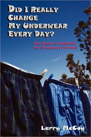 Did I Really Change My Underwear Every Day? de Larry McCoy