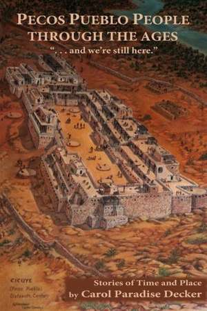 Pecos Pueblo People Through the Ages de Carol Paradise Decker