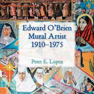 Edward O'Brien, Mural Artist, 1910-1975 de Peter E. Lopez