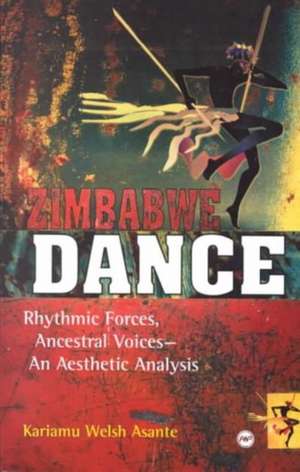 Zimbabwe Dance: Rhythmic Forces, Acestral Voices, an Aesthetic Analysis de Kariamu Welsh Asante