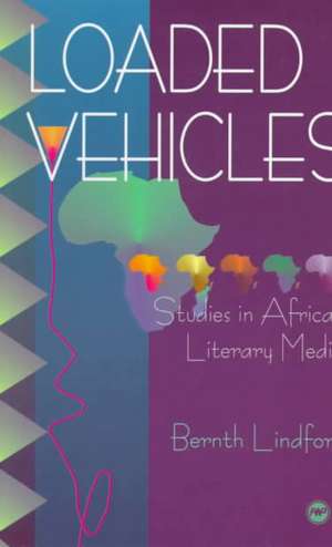 Loaded Vehicles: Studies in African Literary Media de Bernth Lindfors