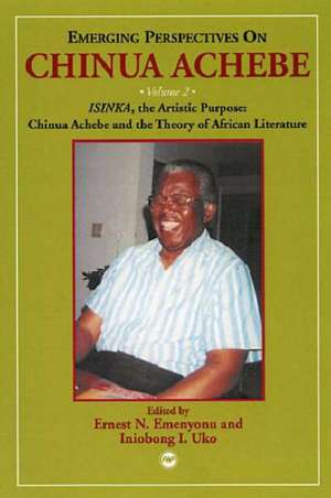 Emerging Perspectives On Chinua Achebe Vol. 2: ISINKA, the Artistic Purpose: Chinua Achebe and the Theory of African Literature de Ernest Emenyonu