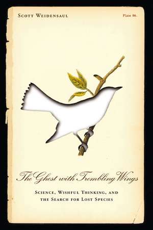 The Ghost with Trembling Wings: Science, Wishful Thinking and the Search for Lost Species de Scott Weidensaul