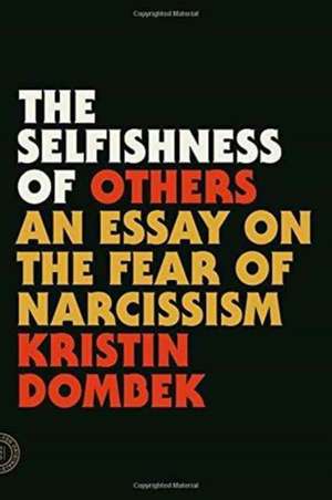 The Selfishness of Others: An Essay on the Fear of Narcissism de Kristin Dombek