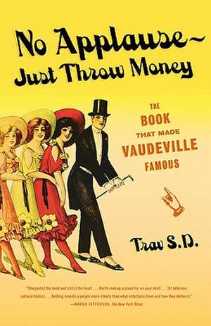 No Applause--Just Throw Money: The Book That Made Vaudeville Famous de Trav S. D.