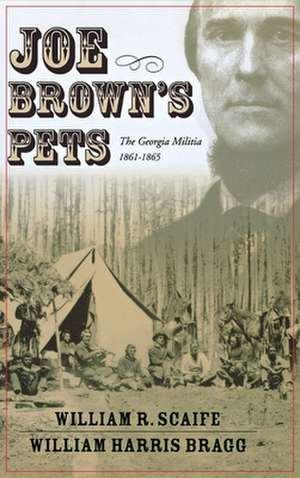 Joe Brown's Pets: The Georgia Militia, 1862-1865 de William R. Scaife