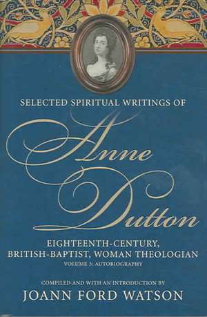 Selected Spiritual Writings of Anne Dutton: Autobiography de Joann Ford Watson