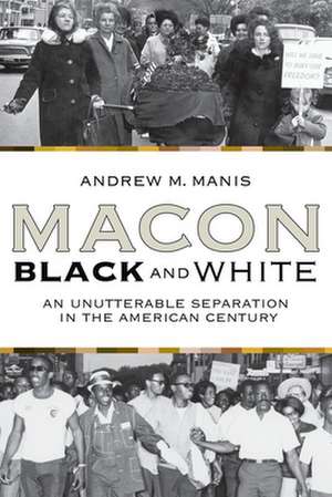 Macon Black and White: An Unutterable Separation in the American Century de Andrew M. Manis