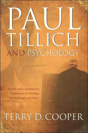 Paul Tillich and Psychology: Historic and Contemporary Explorations in Theology, Psychotherapy, and Ethics de Terry D. Cooper