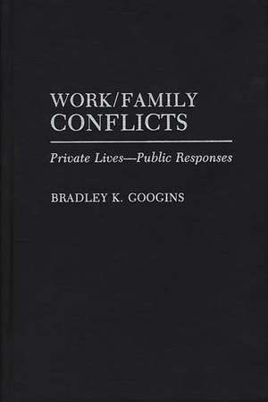 Work/Family Conflicts: Private Lives-Public Responses de Bradley K. Googins