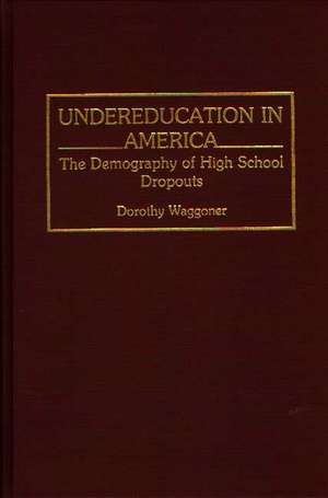 Undereducation in America: The Demography of High School Dropouts de Dorothy Waggoner