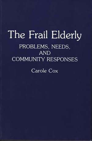 The Frail Elderly: Problems, Needs, and Community Responses de Carole Cox