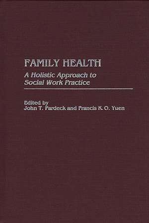 Family Health: A Holistic Approach to Social Work Practice de John T. Pardeck