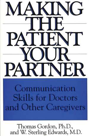 Making the Patient Your Partner: Communication Skills for Doctors and Other Caregivers de W. Sterling Edwards