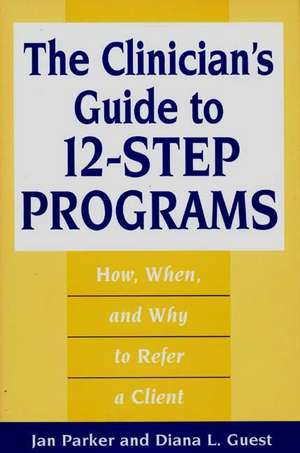 The Clinician's Guide to 12-Step Programs: How, When, and Why to Refer a Client de Diana L. Guest