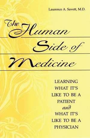 The Human Side of Medicine: Learning What It's Like to Be a Patient and What It's Like to Be a Physician de Laurence A. Savett