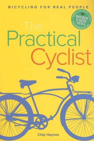 The Practical Cyclist: Bicycling for Real People de Chip Haynes