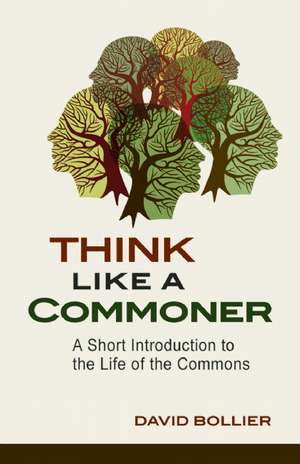 Think Like a Commoner: A Short Introduction to the Life of the Commons de David Bollier