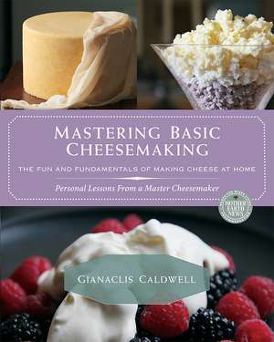 Mastering Basic Cheesemaking: The Fun and Fundamentals of Making Cheese at Home de Gianaclis Caldwell