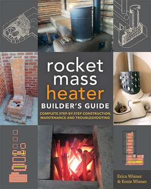 The Rocket Mass Heater Builders Guide: Complete Step-by-Step Construction, Maintenance and Troubleshooting de Erica Wisner