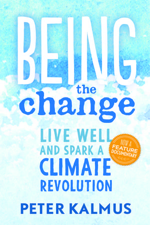 Being the Change: How to Live Well and Spark a Climate Revolution de Peter Kalmus