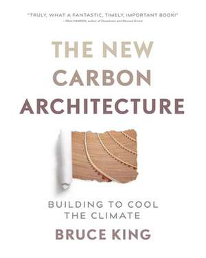 New Carbon Architecture: Building to Cool the Planet de Bruce King