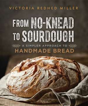 From No-Knead to Sourdough de Victoria Redhed Miller